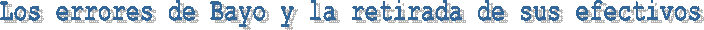 Los errores de Bayo y la retirada de sus efectivos